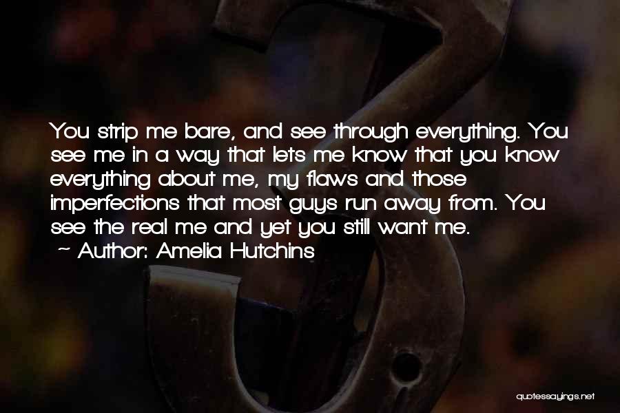 Amelia Hutchins Quotes: You Strip Me Bare, And See Through Everything. You See Me In A Way That Lets Me Know That You