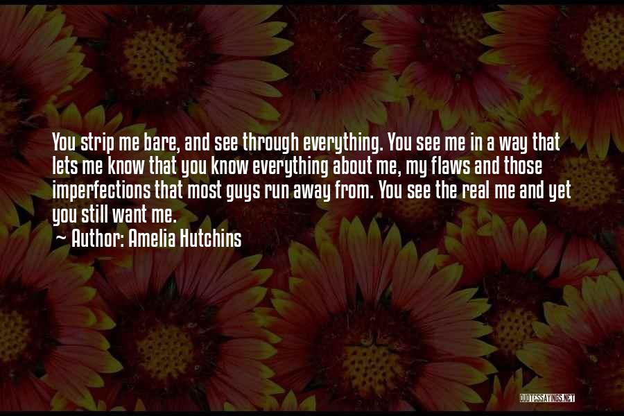 Amelia Hutchins Quotes: You Strip Me Bare, And See Through Everything. You See Me In A Way That Lets Me Know That You