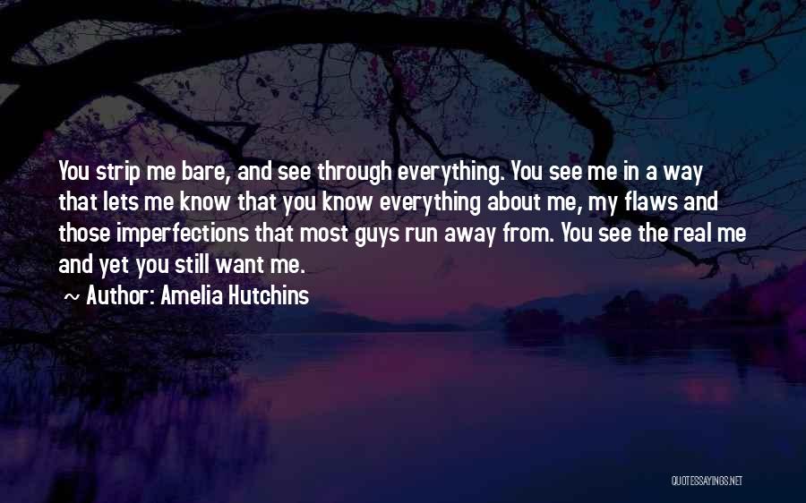 Amelia Hutchins Quotes: You Strip Me Bare, And See Through Everything. You See Me In A Way That Lets Me Know That You