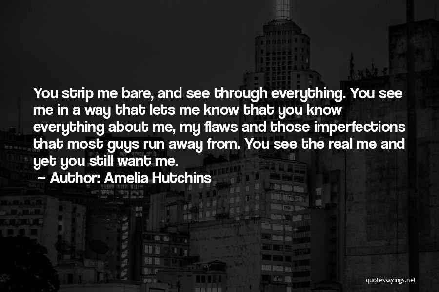 Amelia Hutchins Quotes: You Strip Me Bare, And See Through Everything. You See Me In A Way That Lets Me Know That You