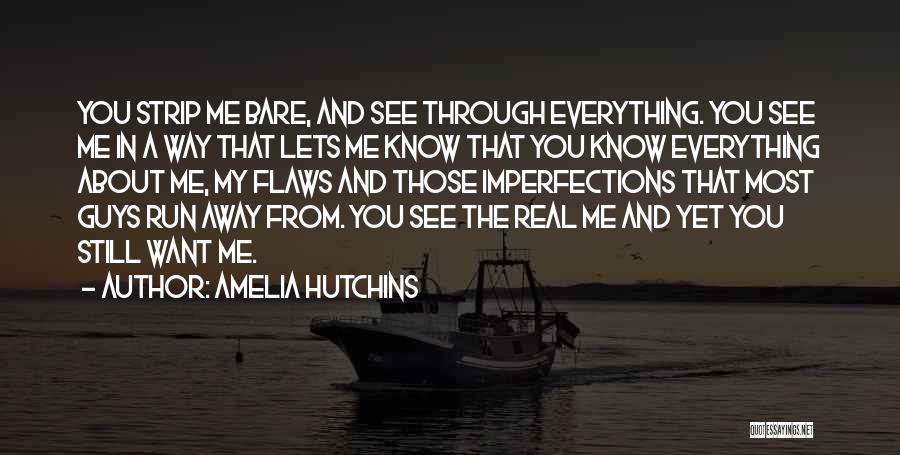 Amelia Hutchins Quotes: You Strip Me Bare, And See Through Everything. You See Me In A Way That Lets Me Know That You