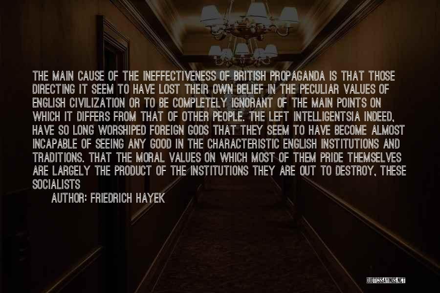 Friedrich Hayek Quotes: The Main Cause Of The Ineffectiveness Of British Propaganda Is That Those Directing It Seem To Have Lost Their Own