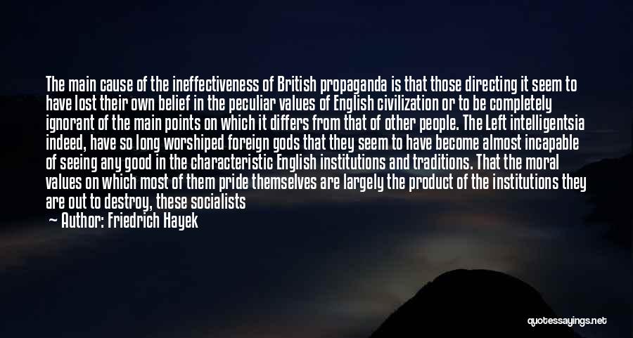 Friedrich Hayek Quotes: The Main Cause Of The Ineffectiveness Of British Propaganda Is That Those Directing It Seem To Have Lost Their Own