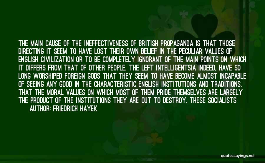 Friedrich Hayek Quotes: The Main Cause Of The Ineffectiveness Of British Propaganda Is That Those Directing It Seem To Have Lost Their Own