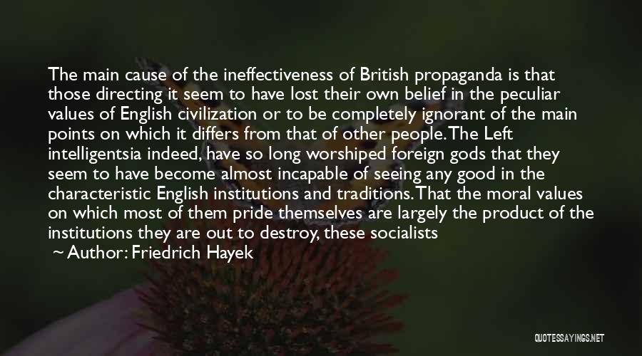 Friedrich Hayek Quotes: The Main Cause Of The Ineffectiveness Of British Propaganda Is That Those Directing It Seem To Have Lost Their Own