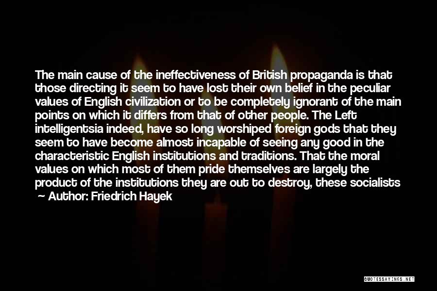 Friedrich Hayek Quotes: The Main Cause Of The Ineffectiveness Of British Propaganda Is That Those Directing It Seem To Have Lost Their Own