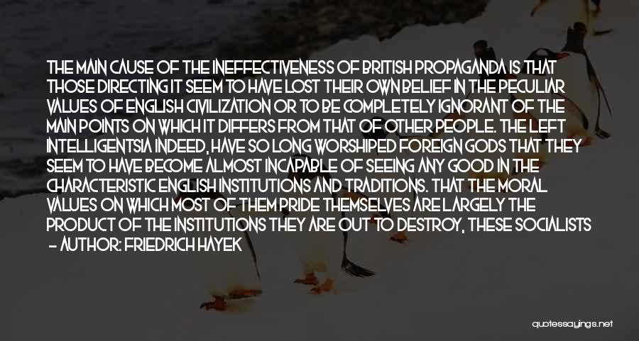 Friedrich Hayek Quotes: The Main Cause Of The Ineffectiveness Of British Propaganda Is That Those Directing It Seem To Have Lost Their Own