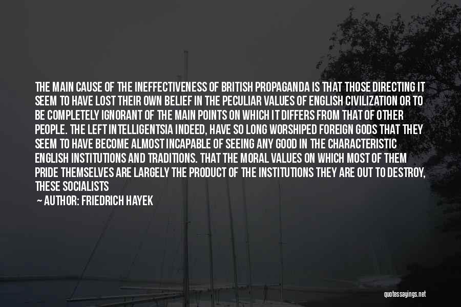 Friedrich Hayek Quotes: The Main Cause Of The Ineffectiveness Of British Propaganda Is That Those Directing It Seem To Have Lost Their Own