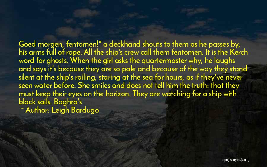 Leigh Bardugo Quotes: Goed Morgen, Fentomen! A Deckhand Shouts To Them As He Passes By, His Arms Full Of Rope. All The Ship's