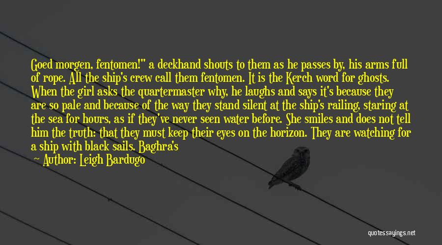 Leigh Bardugo Quotes: Goed Morgen, Fentomen! A Deckhand Shouts To Them As He Passes By, His Arms Full Of Rope. All The Ship's