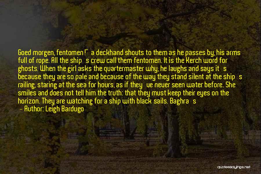 Leigh Bardugo Quotes: Goed Morgen, Fentomen! A Deckhand Shouts To Them As He Passes By, His Arms Full Of Rope. All The Ship's