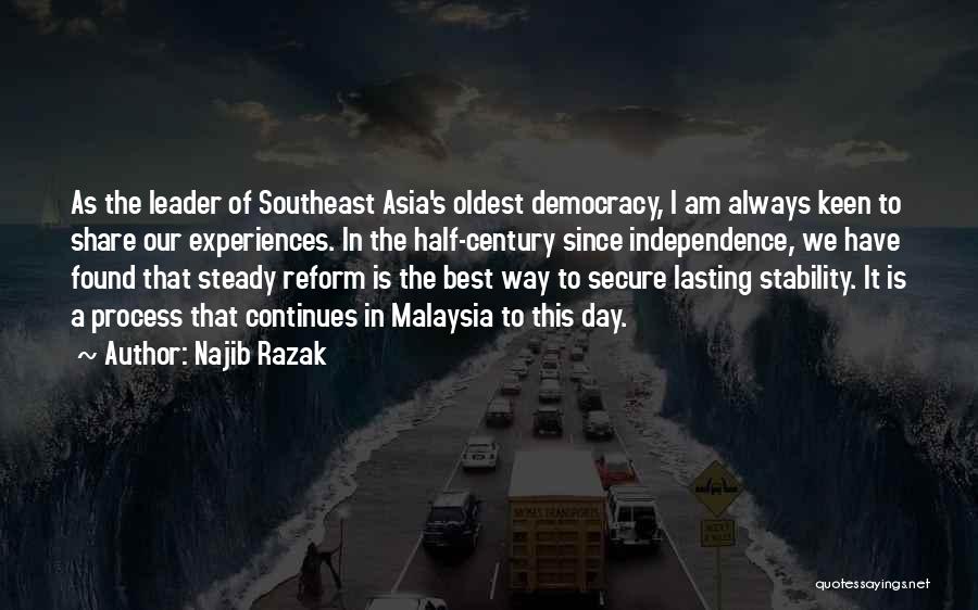 Najib Razak Quotes: As The Leader Of Southeast Asia's Oldest Democracy, I Am Always Keen To Share Our Experiences. In The Half-century Since