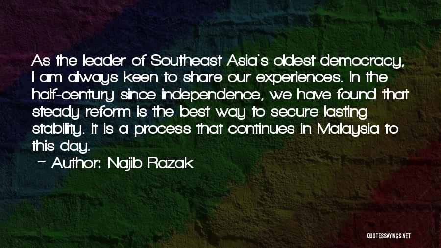 Najib Razak Quotes: As The Leader Of Southeast Asia's Oldest Democracy, I Am Always Keen To Share Our Experiences. In The Half-century Since