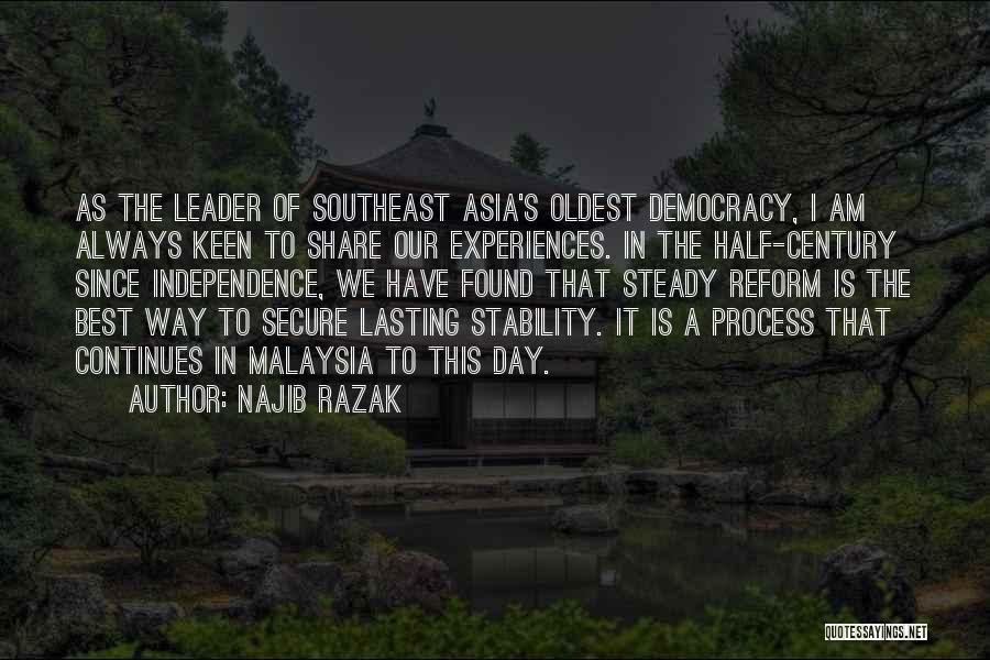 Najib Razak Quotes: As The Leader Of Southeast Asia's Oldest Democracy, I Am Always Keen To Share Our Experiences. In The Half-century Since