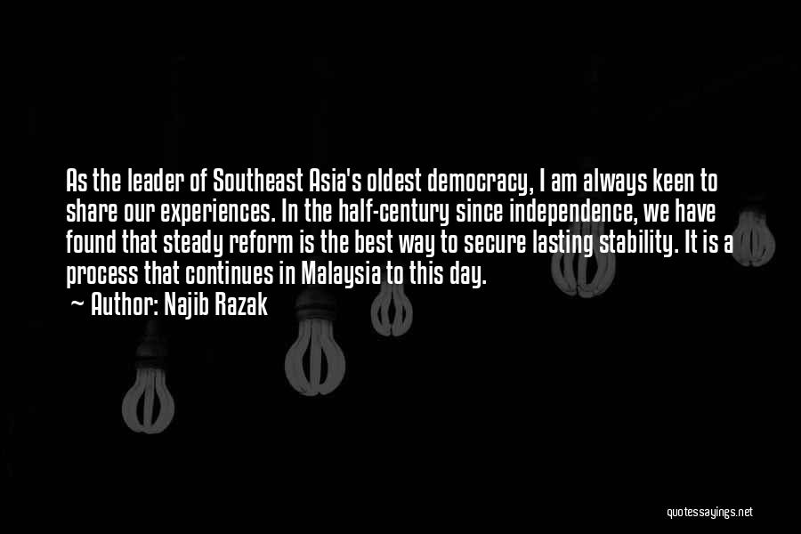 Najib Razak Quotes: As The Leader Of Southeast Asia's Oldest Democracy, I Am Always Keen To Share Our Experiences. In The Half-century Since