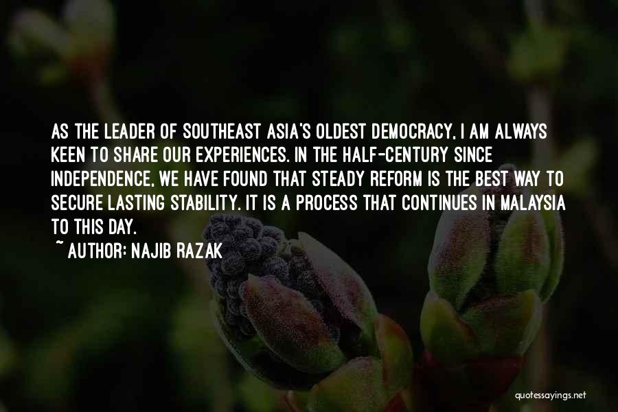 Najib Razak Quotes: As The Leader Of Southeast Asia's Oldest Democracy, I Am Always Keen To Share Our Experiences. In The Half-century Since