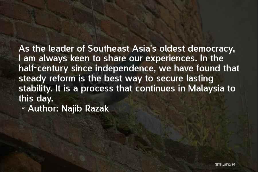 Najib Razak Quotes: As The Leader Of Southeast Asia's Oldest Democracy, I Am Always Keen To Share Our Experiences. In The Half-century Since