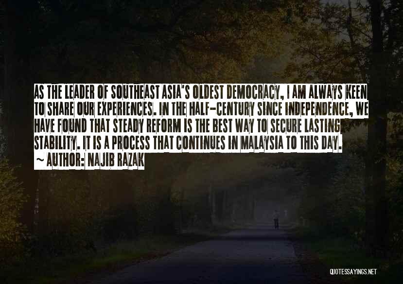 Najib Razak Quotes: As The Leader Of Southeast Asia's Oldest Democracy, I Am Always Keen To Share Our Experiences. In The Half-century Since