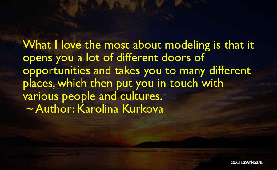 Karolina Kurkova Quotes: What I Love The Most About Modeling Is That It Opens You A Lot Of Different Doors Of Opportunities And