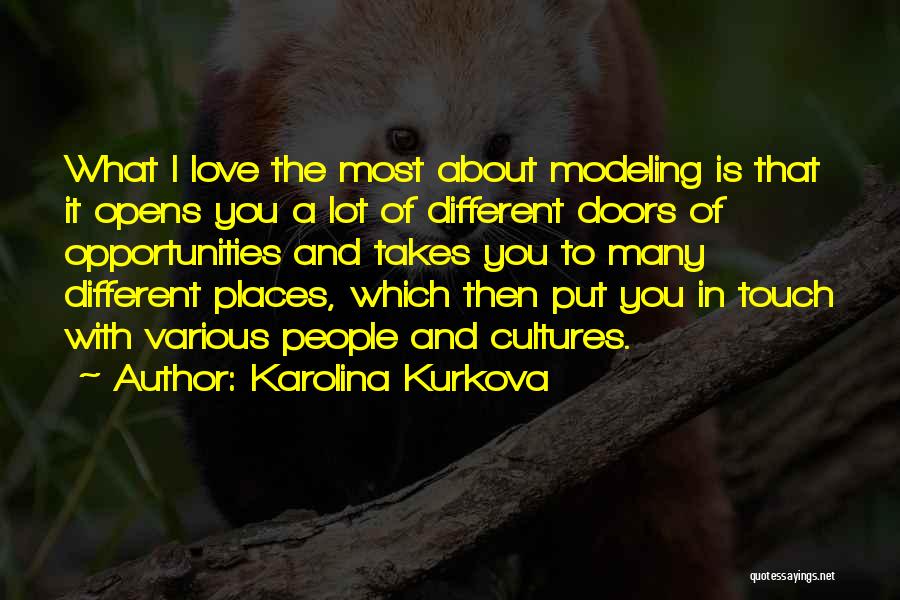 Karolina Kurkova Quotes: What I Love The Most About Modeling Is That It Opens You A Lot Of Different Doors Of Opportunities And