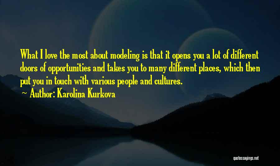 Karolina Kurkova Quotes: What I Love The Most About Modeling Is That It Opens You A Lot Of Different Doors Of Opportunities And