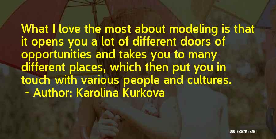 Karolina Kurkova Quotes: What I Love The Most About Modeling Is That It Opens You A Lot Of Different Doors Of Opportunities And