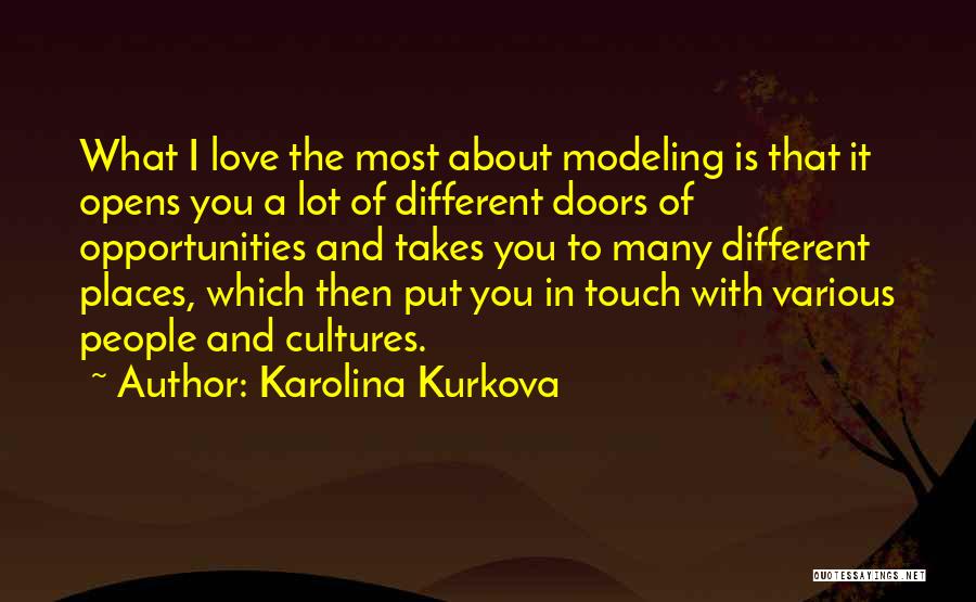 Karolina Kurkova Quotes: What I Love The Most About Modeling Is That It Opens You A Lot Of Different Doors Of Opportunities And