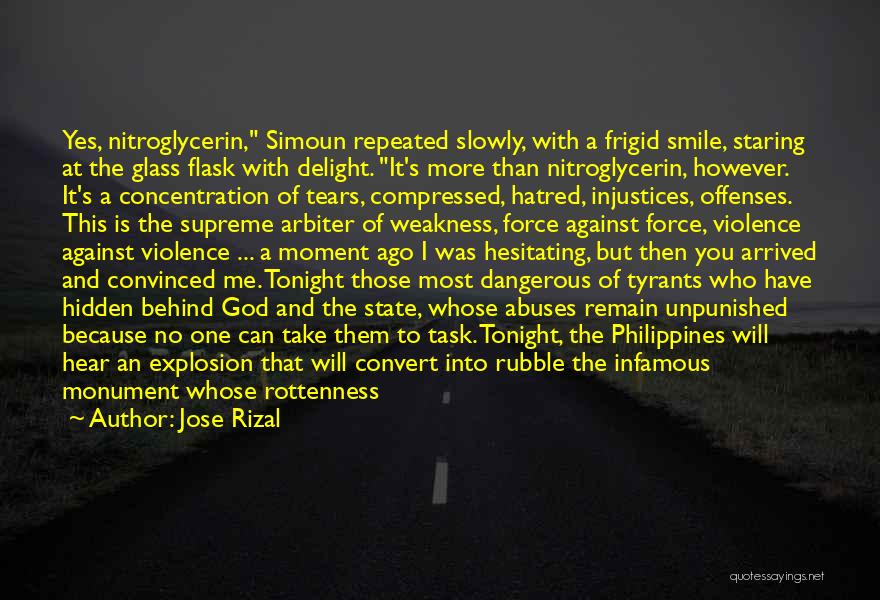 Jose Rizal Quotes: Yes, Nitroglycerin, Simoun Repeated Slowly, With A Frigid Smile, Staring At The Glass Flask With Delight. It's More Than Nitroglycerin,