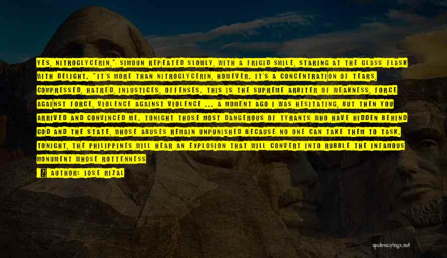 Jose Rizal Quotes: Yes, Nitroglycerin, Simoun Repeated Slowly, With A Frigid Smile, Staring At The Glass Flask With Delight. It's More Than Nitroglycerin,