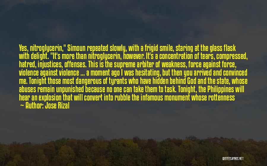 Jose Rizal Quotes: Yes, Nitroglycerin, Simoun Repeated Slowly, With A Frigid Smile, Staring At The Glass Flask With Delight. It's More Than Nitroglycerin,