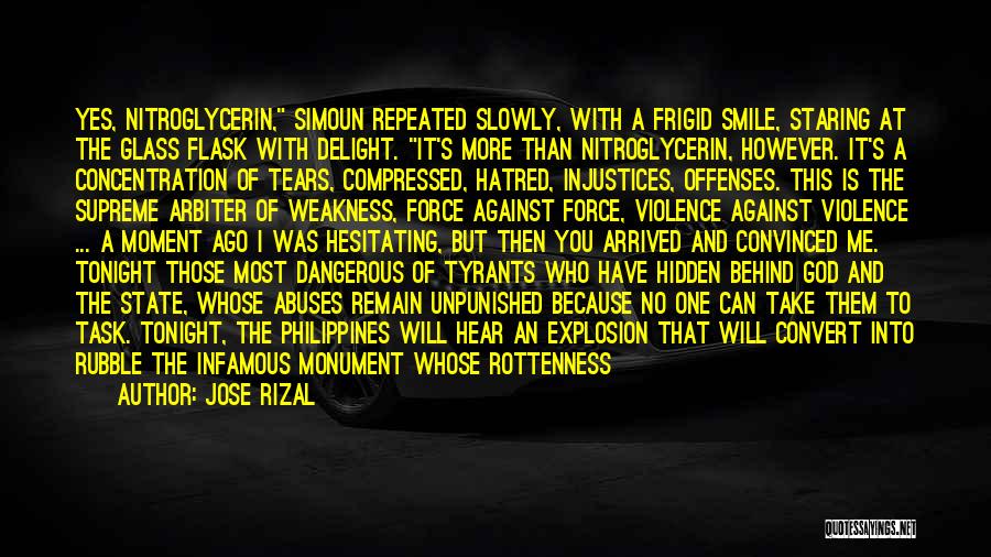 Jose Rizal Quotes: Yes, Nitroglycerin, Simoun Repeated Slowly, With A Frigid Smile, Staring At The Glass Flask With Delight. It's More Than Nitroglycerin,