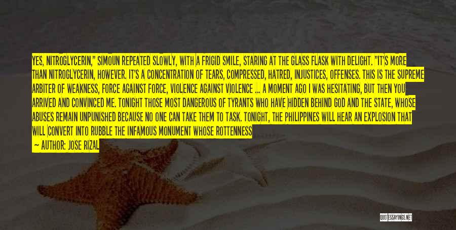 Jose Rizal Quotes: Yes, Nitroglycerin, Simoun Repeated Slowly, With A Frigid Smile, Staring At The Glass Flask With Delight. It's More Than Nitroglycerin,