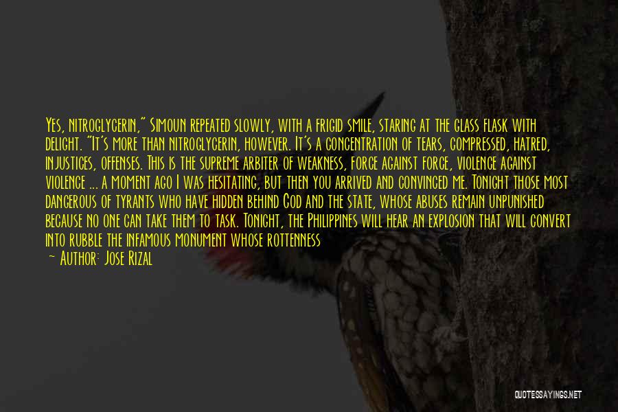 Jose Rizal Quotes: Yes, Nitroglycerin, Simoun Repeated Slowly, With A Frigid Smile, Staring At The Glass Flask With Delight. It's More Than Nitroglycerin,