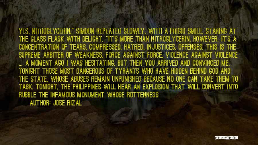 Jose Rizal Quotes: Yes, Nitroglycerin, Simoun Repeated Slowly, With A Frigid Smile, Staring At The Glass Flask With Delight. It's More Than Nitroglycerin,