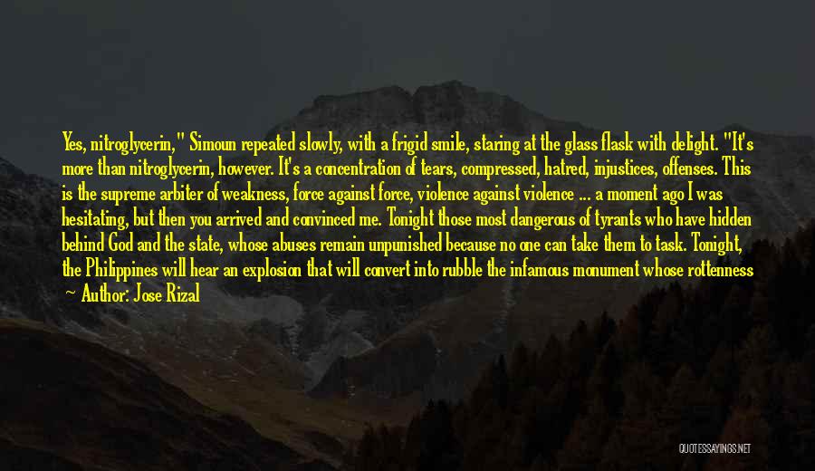 Jose Rizal Quotes: Yes, Nitroglycerin, Simoun Repeated Slowly, With A Frigid Smile, Staring At The Glass Flask With Delight. It's More Than Nitroglycerin,