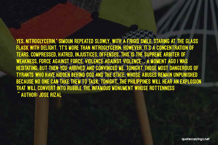 Jose Rizal Quotes: Yes, Nitroglycerin, Simoun Repeated Slowly, With A Frigid Smile, Staring At The Glass Flask With Delight. It's More Than Nitroglycerin,