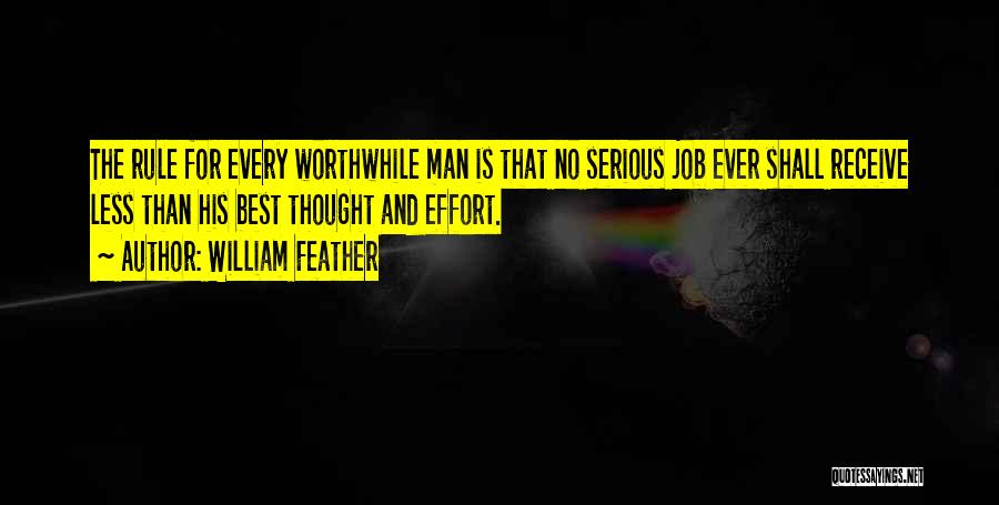 William Feather Quotes: The Rule For Every Worthwhile Man Is That No Serious Job Ever Shall Receive Less Than His Best Thought And
