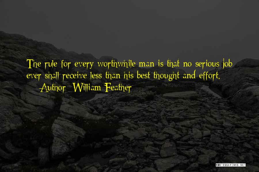 William Feather Quotes: The Rule For Every Worthwhile Man Is That No Serious Job Ever Shall Receive Less Than His Best Thought And