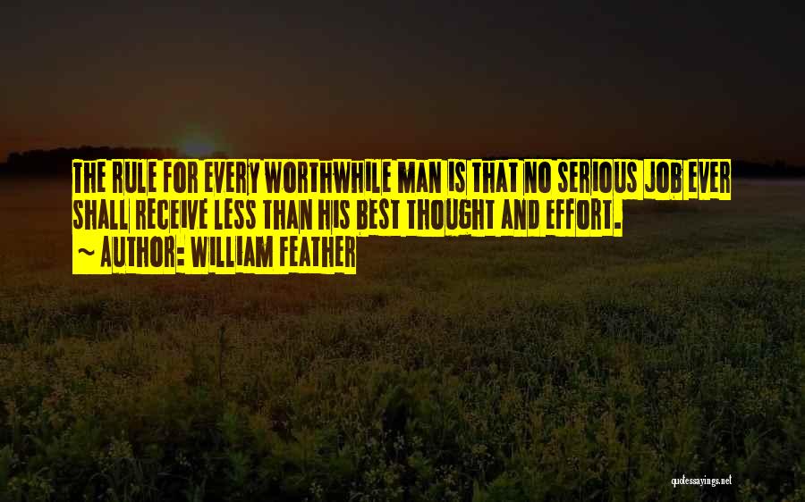 William Feather Quotes: The Rule For Every Worthwhile Man Is That No Serious Job Ever Shall Receive Less Than His Best Thought And