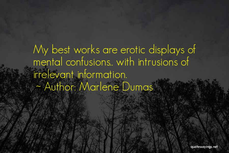 Marlene Dumas Quotes: My Best Works Are Erotic Displays Of Mental Confusions.. With Intrusions Of Irrelevant Information.