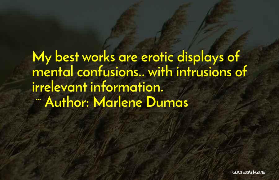 Marlene Dumas Quotes: My Best Works Are Erotic Displays Of Mental Confusions.. With Intrusions Of Irrelevant Information.