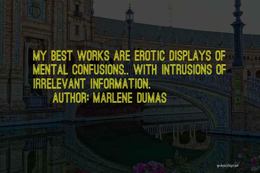 Marlene Dumas Quotes: My Best Works Are Erotic Displays Of Mental Confusions.. With Intrusions Of Irrelevant Information.