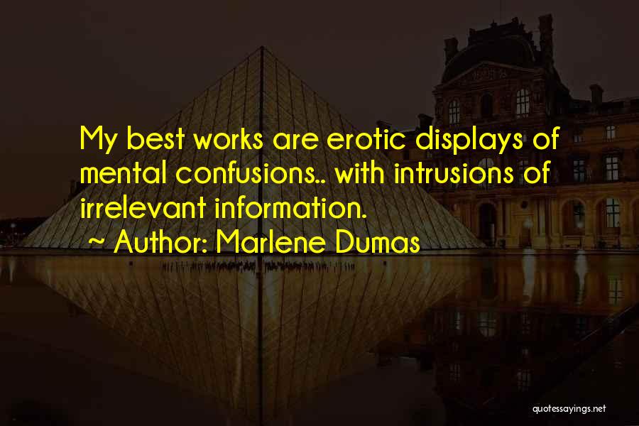 Marlene Dumas Quotes: My Best Works Are Erotic Displays Of Mental Confusions.. With Intrusions Of Irrelevant Information.