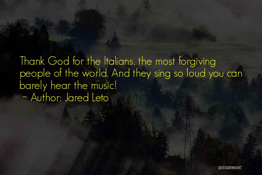 Jared Leto Quotes: Thank God For The Italians, The Most Forgiving People Of The World. And They Sing So Loud You Can Barely