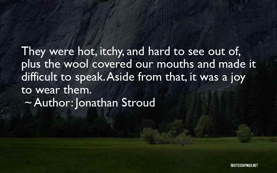 Jonathan Stroud Quotes: They Were Hot, Itchy, And Hard To See Out Of, Plus The Wool Covered Our Mouths And Made It Difficult