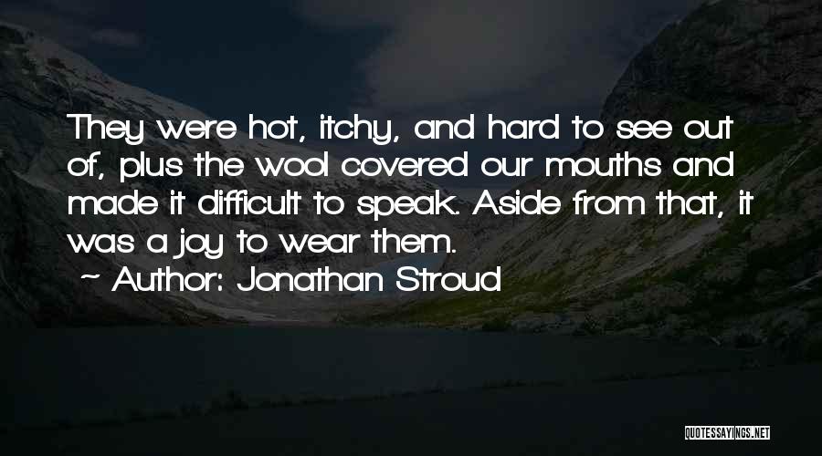 Jonathan Stroud Quotes: They Were Hot, Itchy, And Hard To See Out Of, Plus The Wool Covered Our Mouths And Made It Difficult