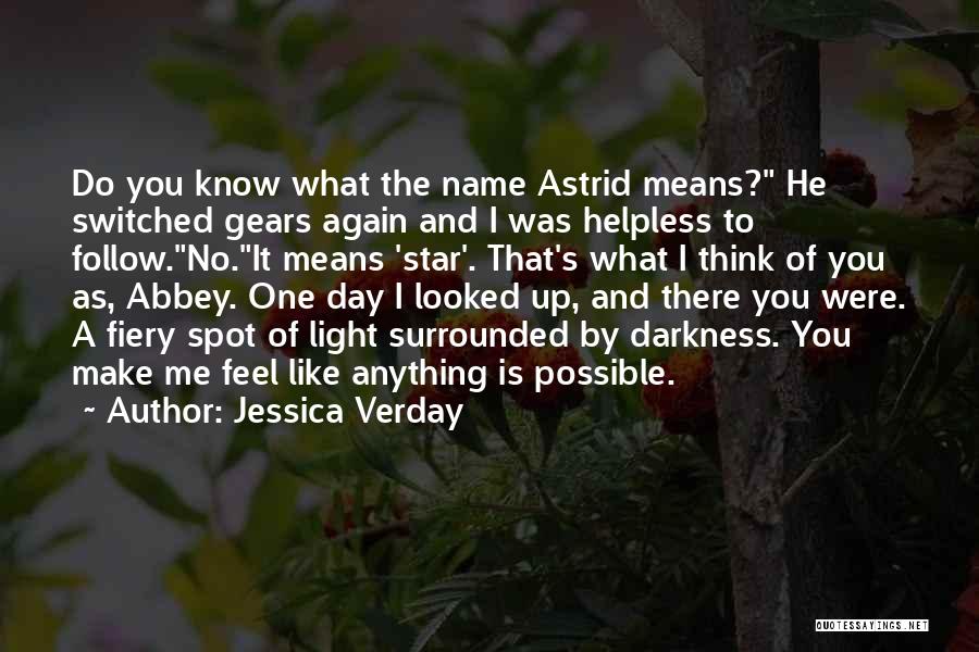 Jessica Verday Quotes: Do You Know What The Name Astrid Means? He Switched Gears Again And I Was Helpless To Follow.no.it Means 'star'.