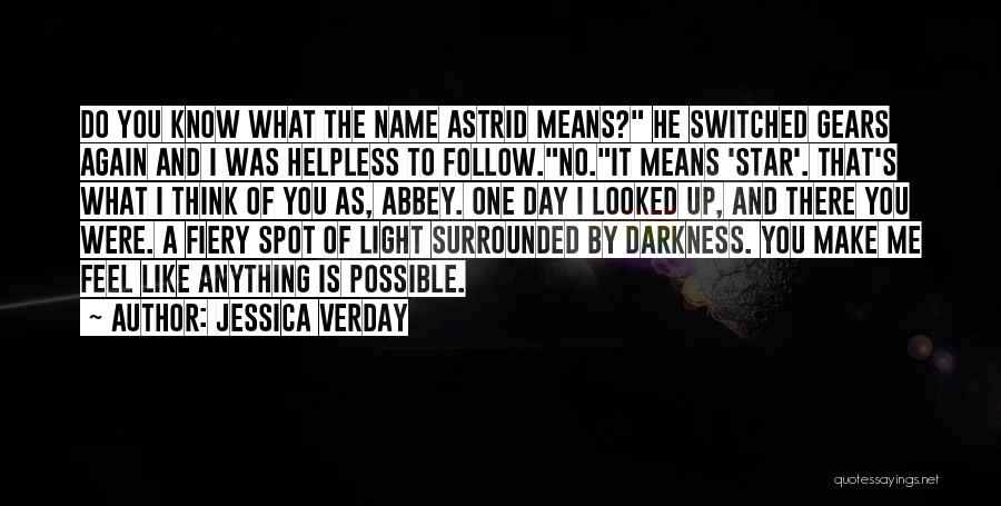 Jessica Verday Quotes: Do You Know What The Name Astrid Means? He Switched Gears Again And I Was Helpless To Follow.no.it Means 'star'.