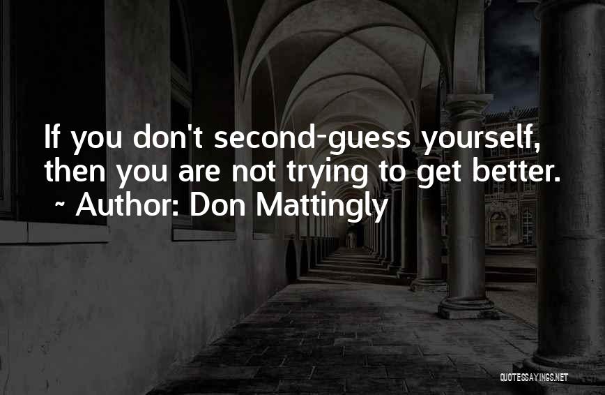 Don Mattingly Quotes: If You Don't Second-guess Yourself, Then You Are Not Trying To Get Better.