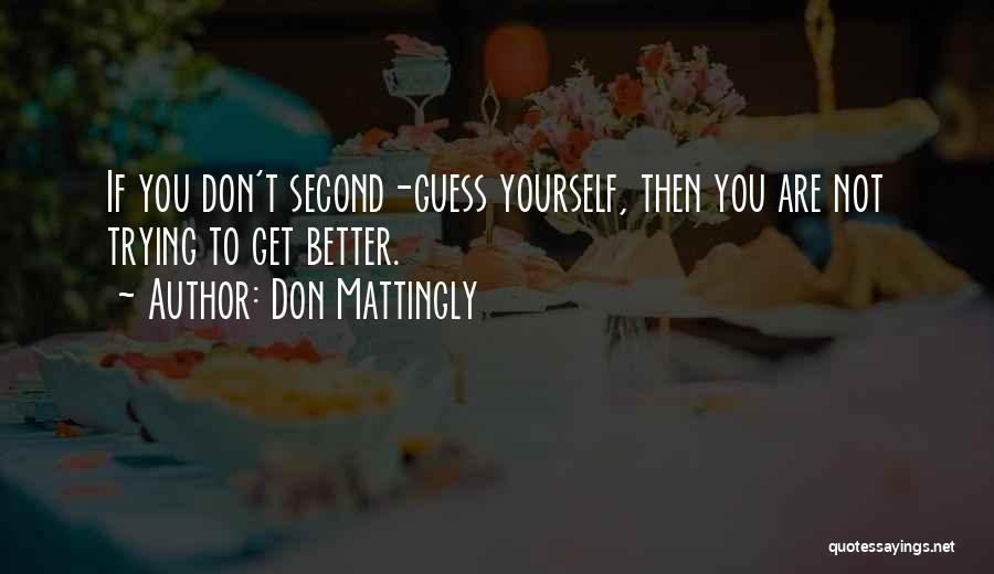 Don Mattingly Quotes: If You Don't Second-guess Yourself, Then You Are Not Trying To Get Better.